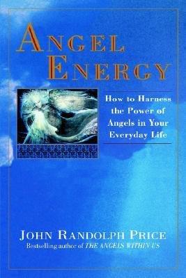 ANGEL ENERGY: How to Harness the Power of Angels in Your Everyday Life