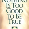 Nothing Is Too Good To Be True